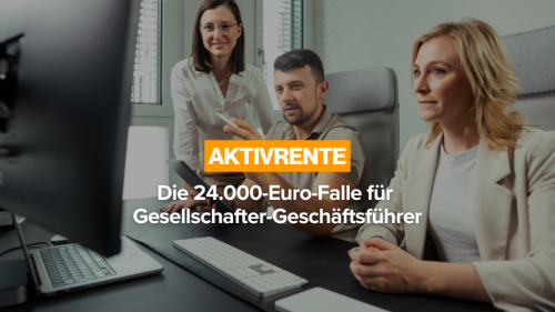 Aktivrente: Die 24.000-Euro-Falle für Gesellschafter-Geschäftsführer