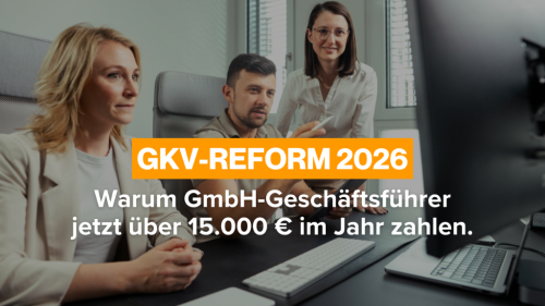 GKV-Reform 2026: Warum GmbH-Geschäftsführer jetzt über 15.000 € im Jahr zahlen