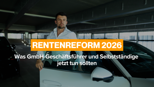 Rentenreform 2026: Was GmbH-Geschäftsführer und Selbstständige jetzt tun sollten