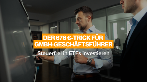 Der 676 €-Trick für GmbH-Geschäftsführer: Steuerfrei in ETFs investieren
