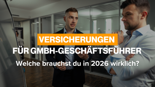 Versicherungen für GmbH-Geschäftsführer: Welche brauchst du in 2026 wirklich?