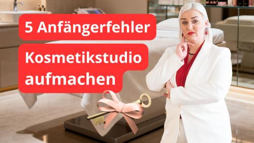 Kosmetikstudio eröffnen - 5 Fehler 