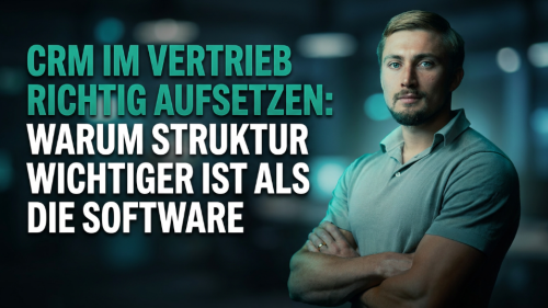 CRM im Vertrieb richtig aufsetzen: Warum Struktur wichtiger ist als die Software