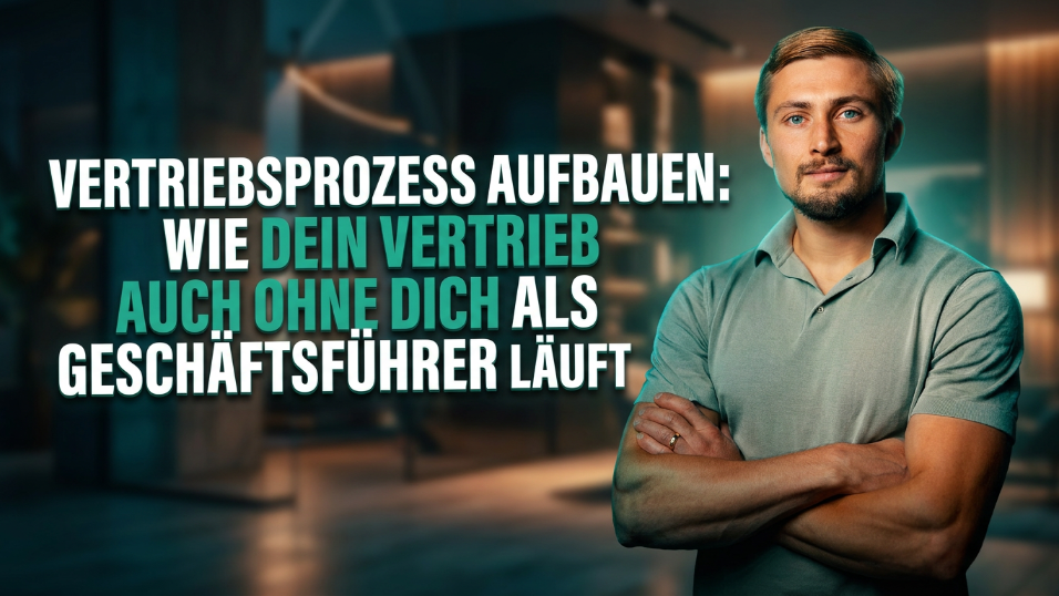 Vertriebsprozess aufbauen: Wie dein Vertrieb auch ohne dich als Geschäftsführer läuft
