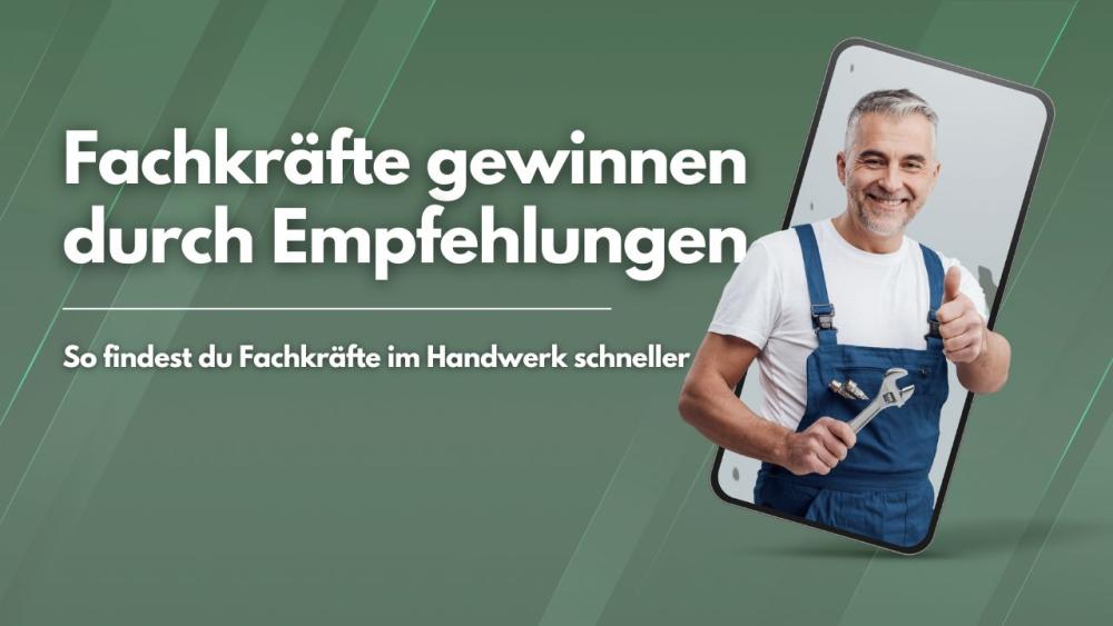Fachkräfte gewinnen durch Empfehlungen - So findest du Fachkräfte im Handwerk schneller