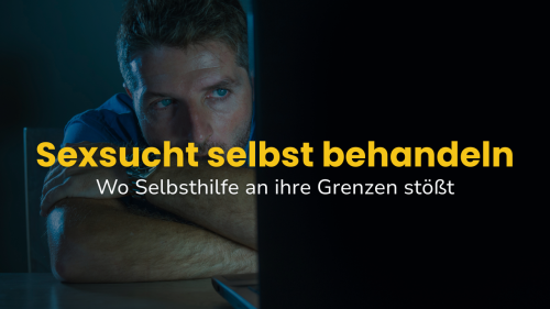 Sexsucht selbst behandeln: Wo Selbsthilfe an ihre Grenzen stößt