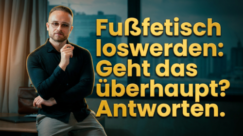 Fußfetisch loswerden: Geht das überhaupt? Antworten
