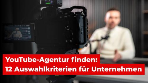YouTube-Agentur finden: 12 Auswahlkriterien für Unternehmen