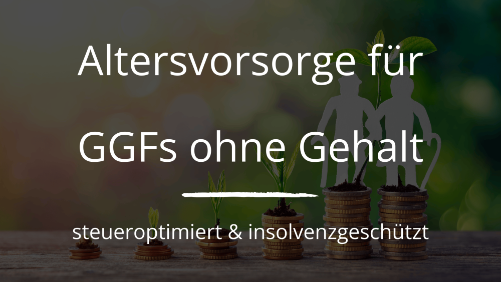 Wie kann ich als GGF ohne Gehaltszahlung für das Alter steueroptimiert vorsorgen?