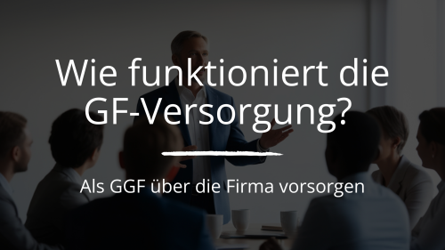 Wie genau funktioniert die Geschäftsführerversorgung für GGFs?