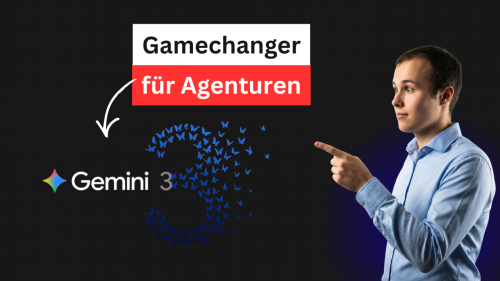 Gemini 3 - Der Gamechanger für Agenturen