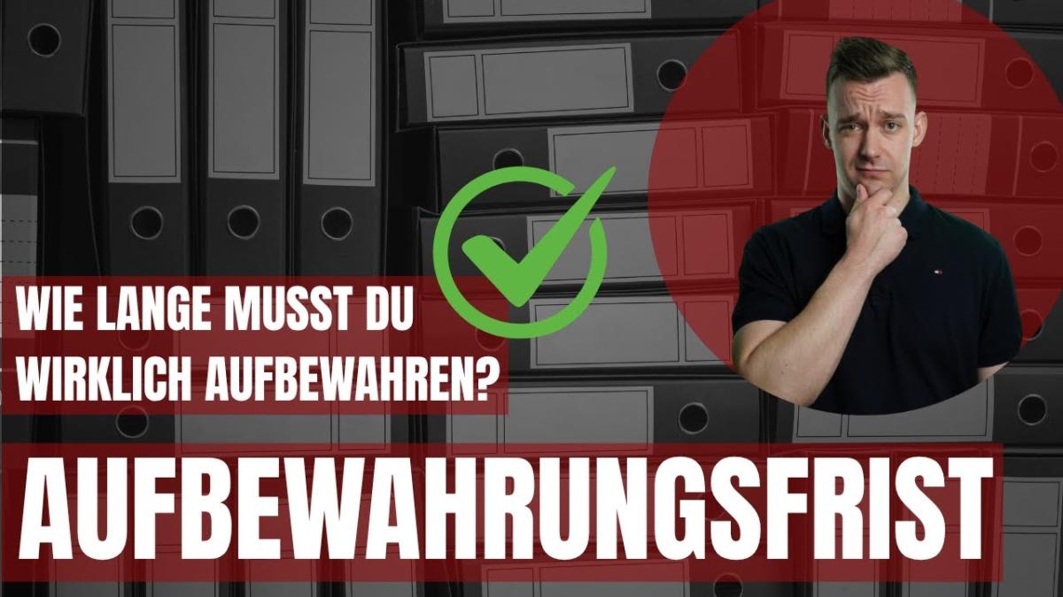 Wie lange musst du wirklich aufbewahren?