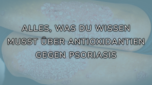 Antioxidantien spielen eine wichtige Rolle bei Schuppenflechte