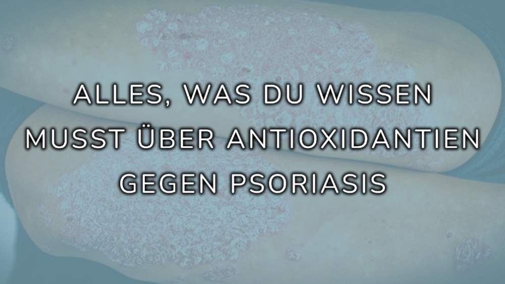 Antioxidantien spielen eine wichtige Rolle bei Schuppenflechte