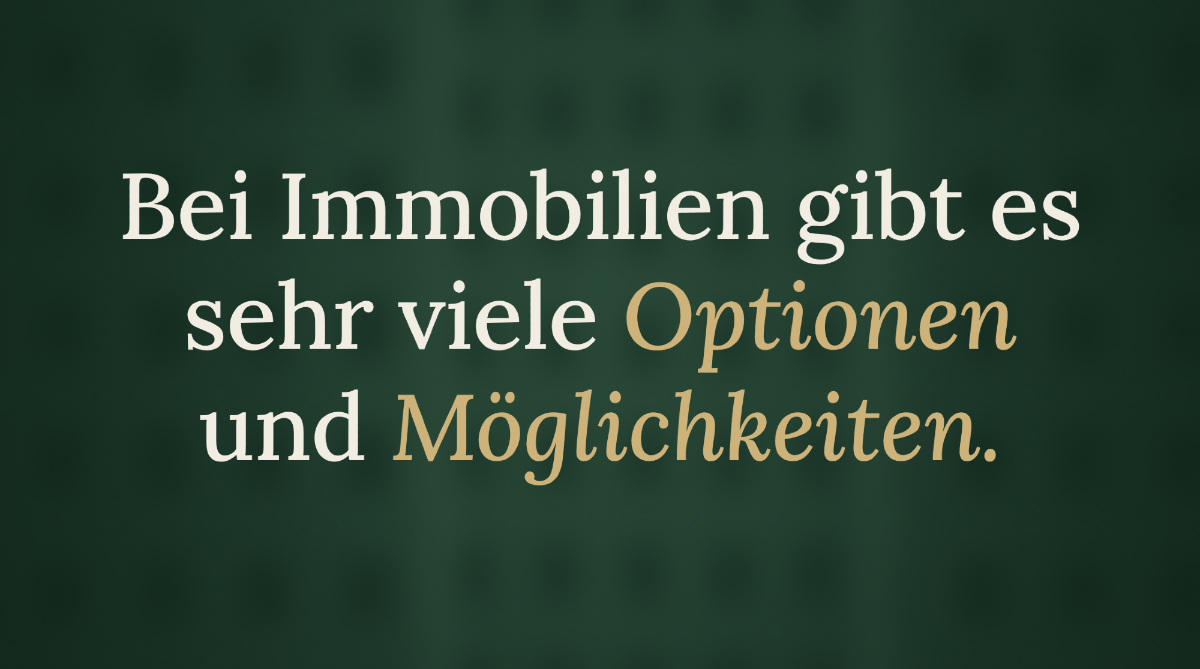 Auf dunkelgrünem Hintergrund steht der Text „Bei Immobilien gibt es sehr viele Optionen und Möglichkeiten“ – passend zum Thema Immobilie steuerfrei verkaufen.