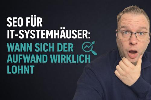 Wann sich SEO für IT-Systemhäuser wirklich lohnt