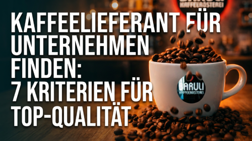 Kaffeelieferant für Unternehmen finden: 7 Kriterien für Top-Qualität