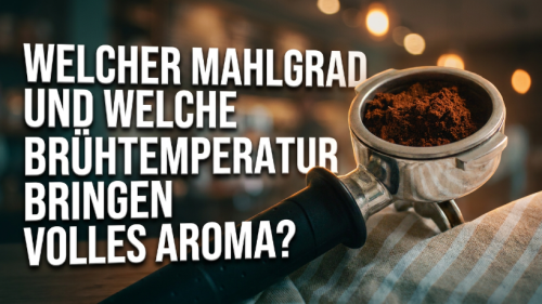 Welcher Mahlgrad und welche Brühtemperatur bringen volles Aroma?