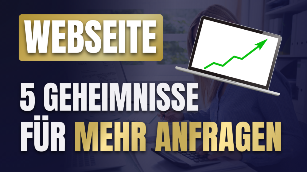 Was ist nötig, um sofort mehr Anfragen über deine Webseite zu generieren?