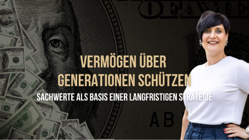 Vermögen über Generationen schützen: Sachwerte als Basis einer langfristigen Strategie