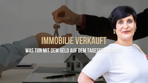 Immobilie verkauft: Was tun mit dem Geld auf dem Tagesgeldkonto?