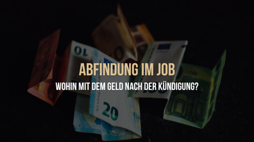 Abfindung im Job: Wohin mit dem Geld nach der Kündigung?