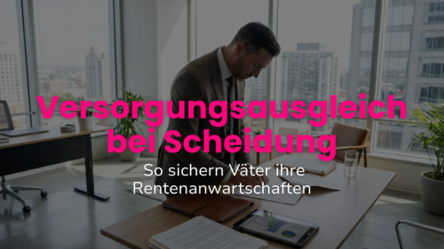 Versorgungsausgleich bei Scheidung: So sichern Väter ihre Rentenanwartschaften