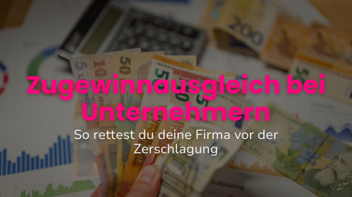 Zugewinnausgleich bei Unternehmern: So rettest du deine Firma vor der Zerschlagung