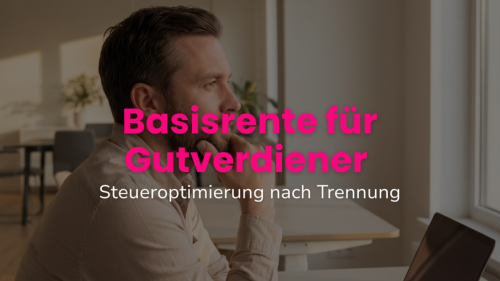 Basisrente für Gutverdiener: Steueroptimierung nach Trennung