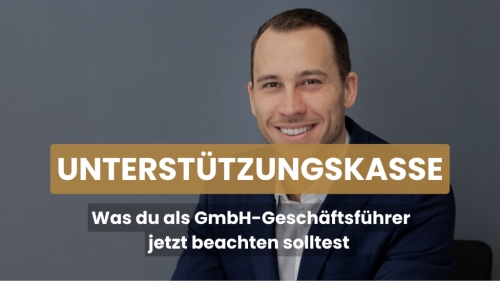 Unterstützungskasse: Was du als GmbH-Geschäftsführer jetzt beachten solltest