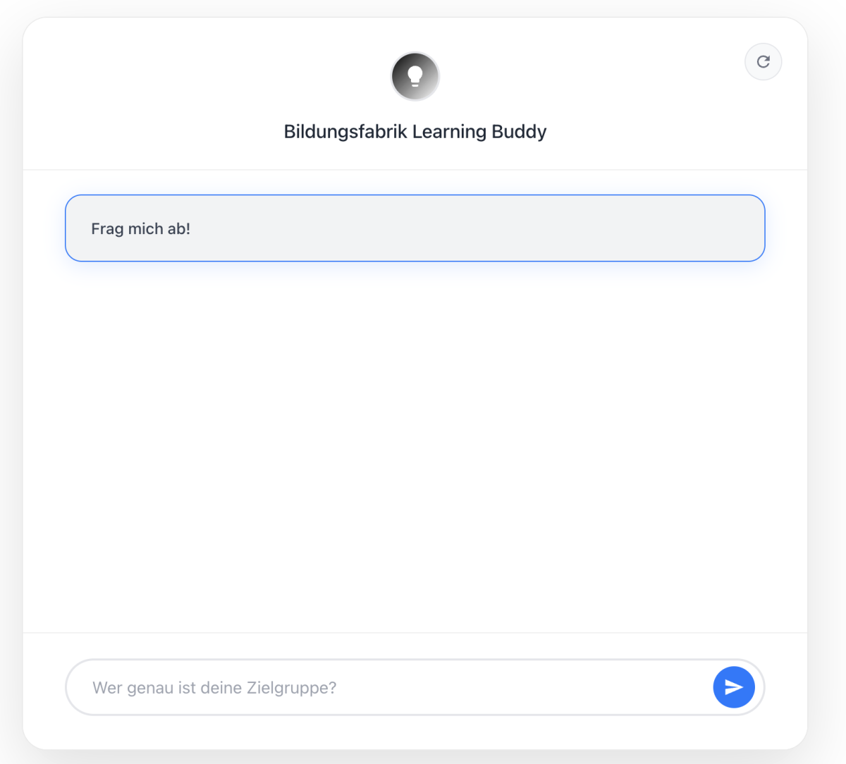 Der von uns entwickelte KI-Lernbuddy (alias „Bildungsfabrik Learning Buddy“) wurde ausschließlich mit den Kursmaterialien der Bildungsfabrik sowie den zugehörigen Kursmaterialien trainiert. Er hilft dir dabei, Inhalte gezielt zu wiederholen, Prüfungsfragen zu üben und dein Wissen sicher in die Anwendung zu bringen.