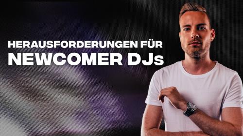 Was sind die heutigen Herausforderungen von Newcomer DJs?