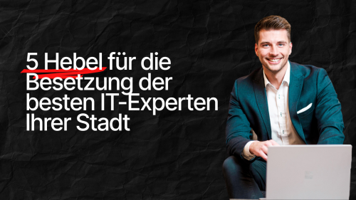 5 Hebel für die Besetzung der besten IT-Experten Ihrer Stadt